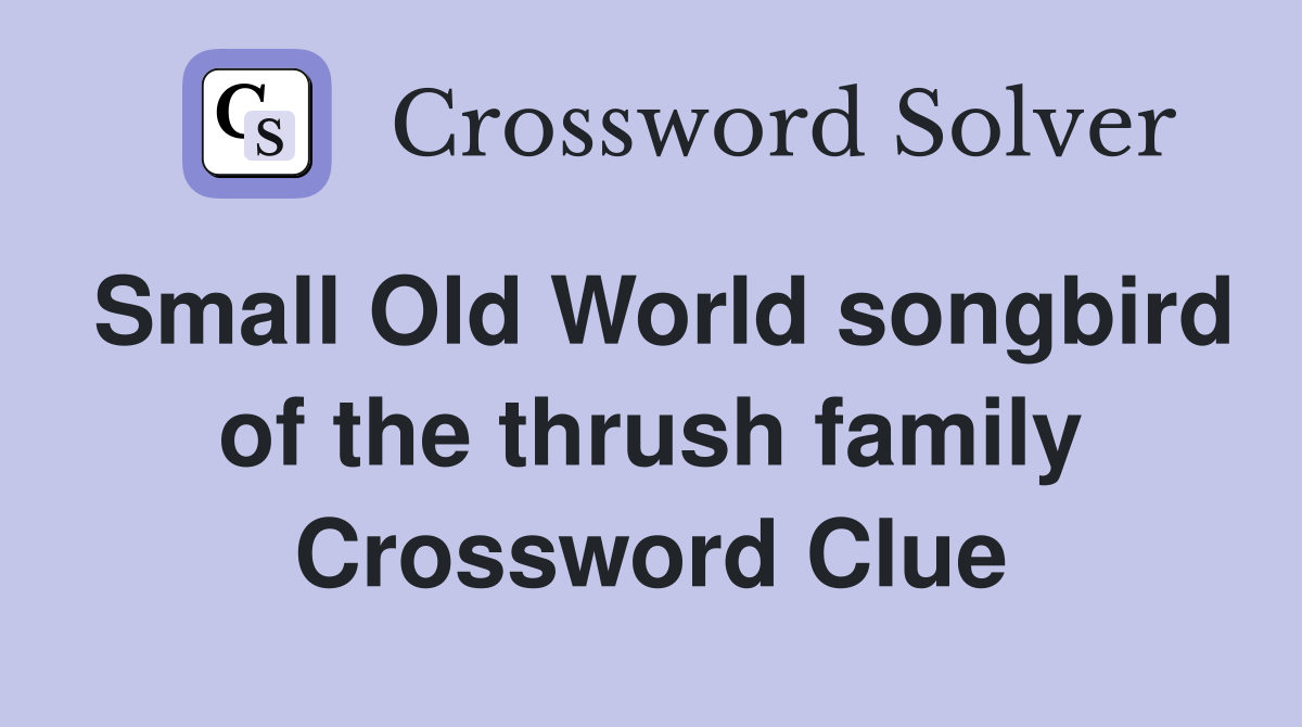 Small Old World songbird of the thrush family Crossword Clue