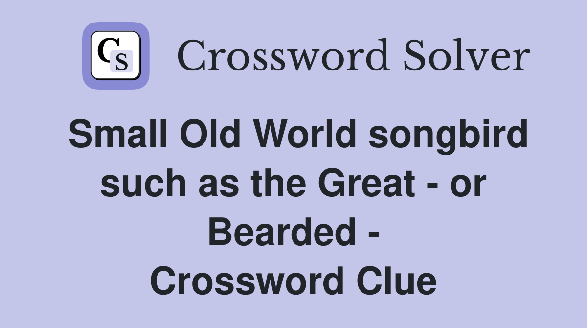 Small Old World songbird such as the Great - or Bearded - Crossword Clue
