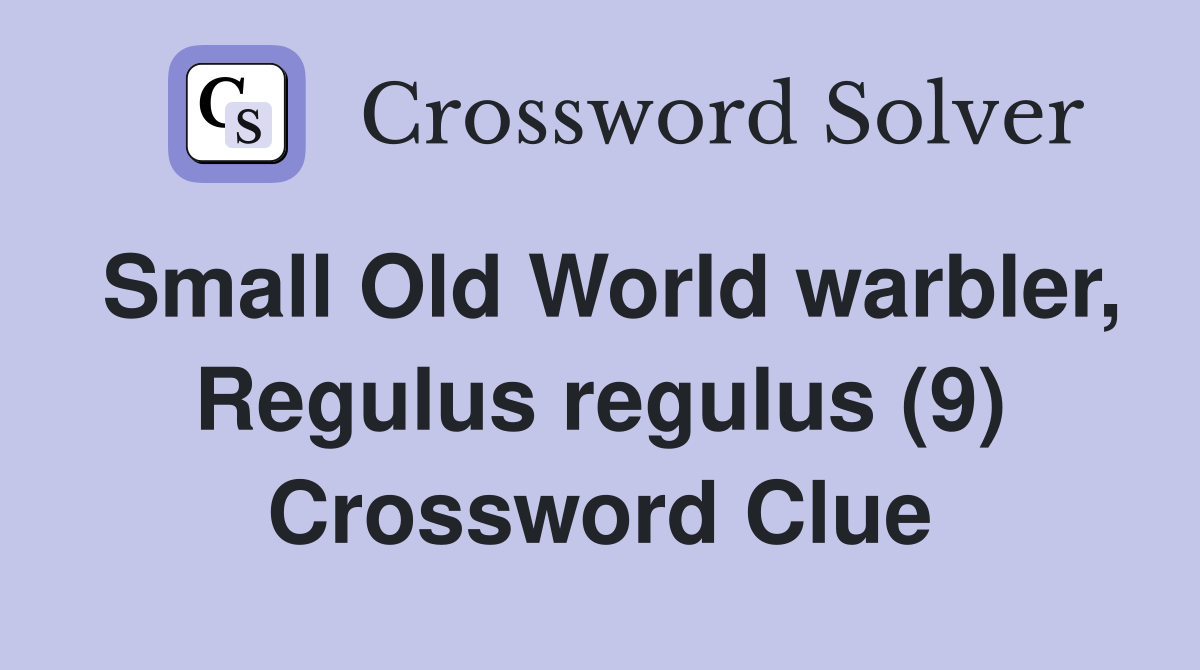 Small Old World warbler, Regulus regulus (9) Crossword Clue