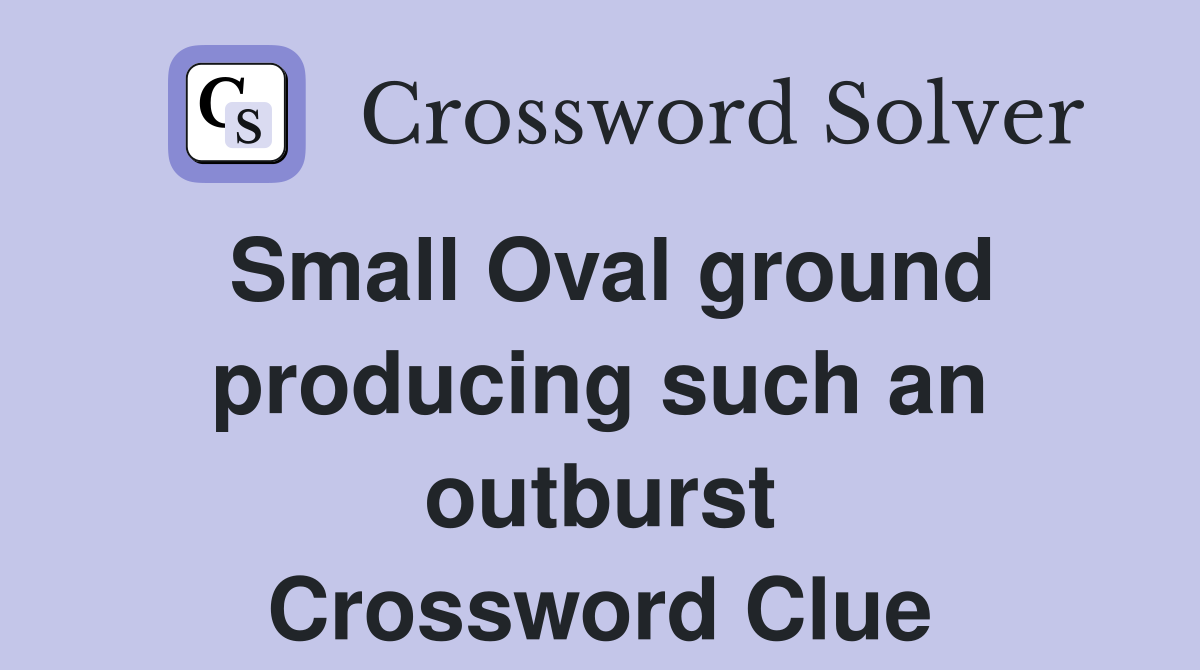 Small Oval ground producing such an outburst Crossword Clue