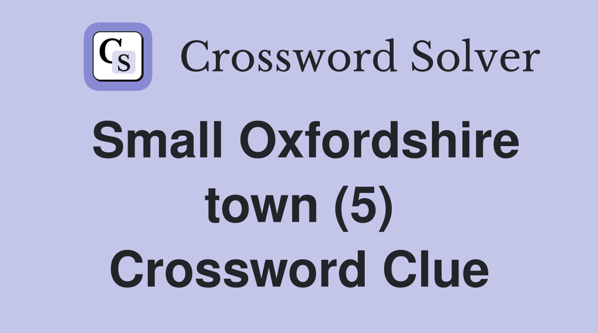 Small Oxfordshire town (5) Crossword Clue