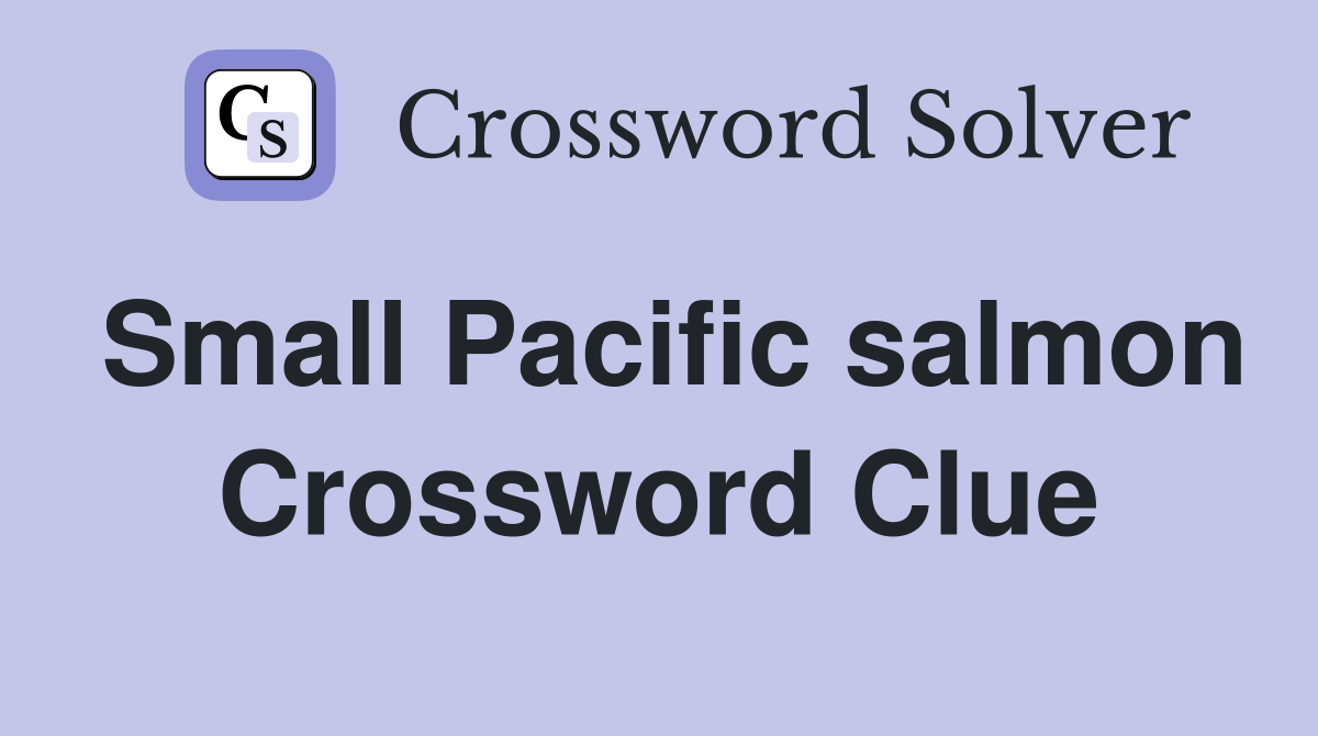 Small Pacific salmon Crossword Clue