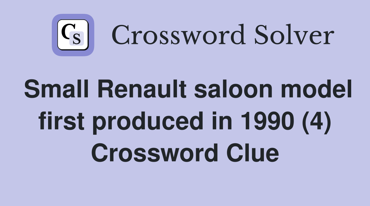 Small Renault saloon model first produced in 1990 (4) Crossword Clue