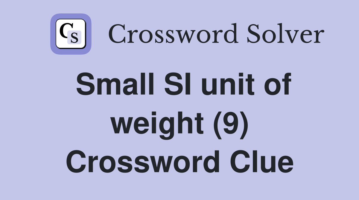 Small SI unit of weight (9) Crossword Clue