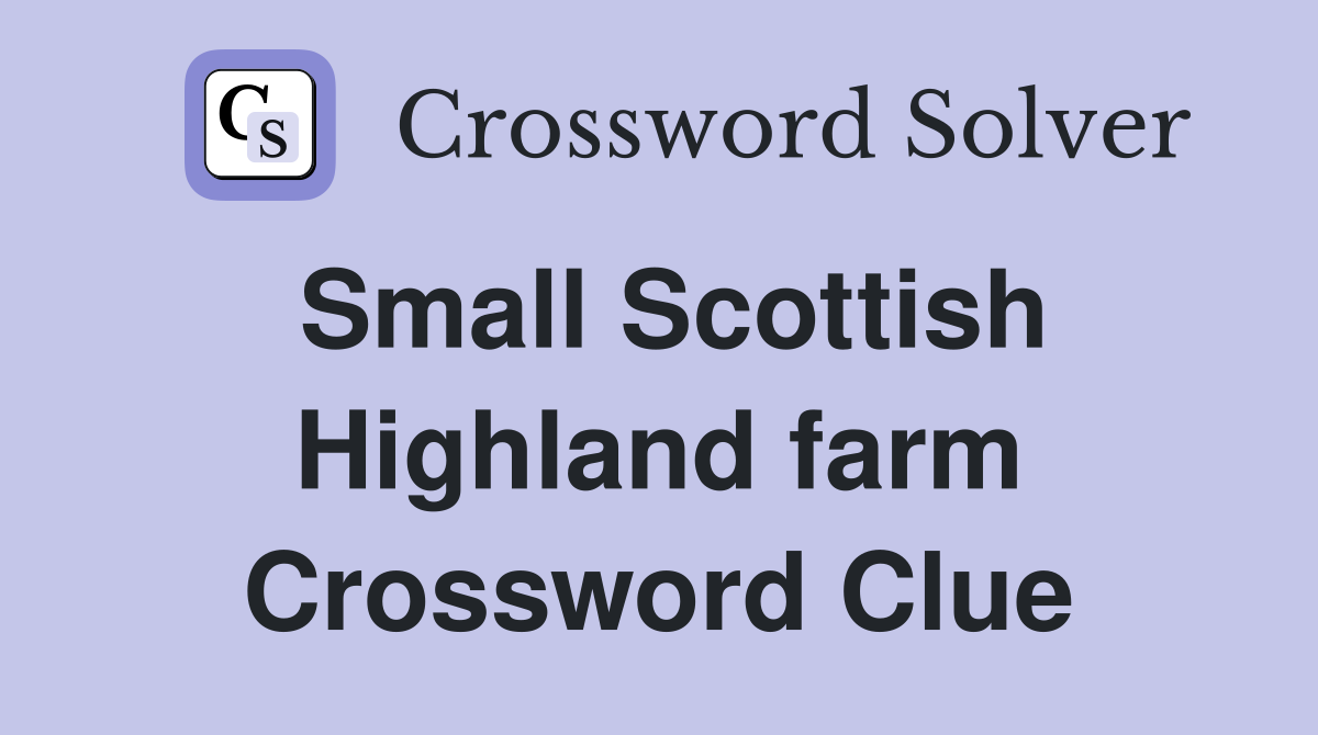 Small Scottish Highland farm Crossword Clue
