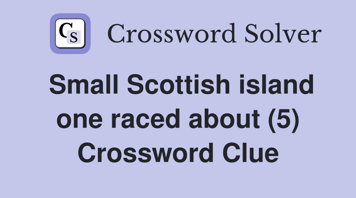 Small Scottish island one raced about (5) Crossword Clue