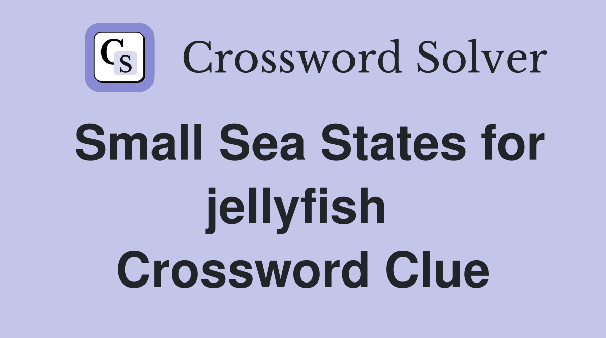 Small Sea States for jellyfish  Crossword Clue