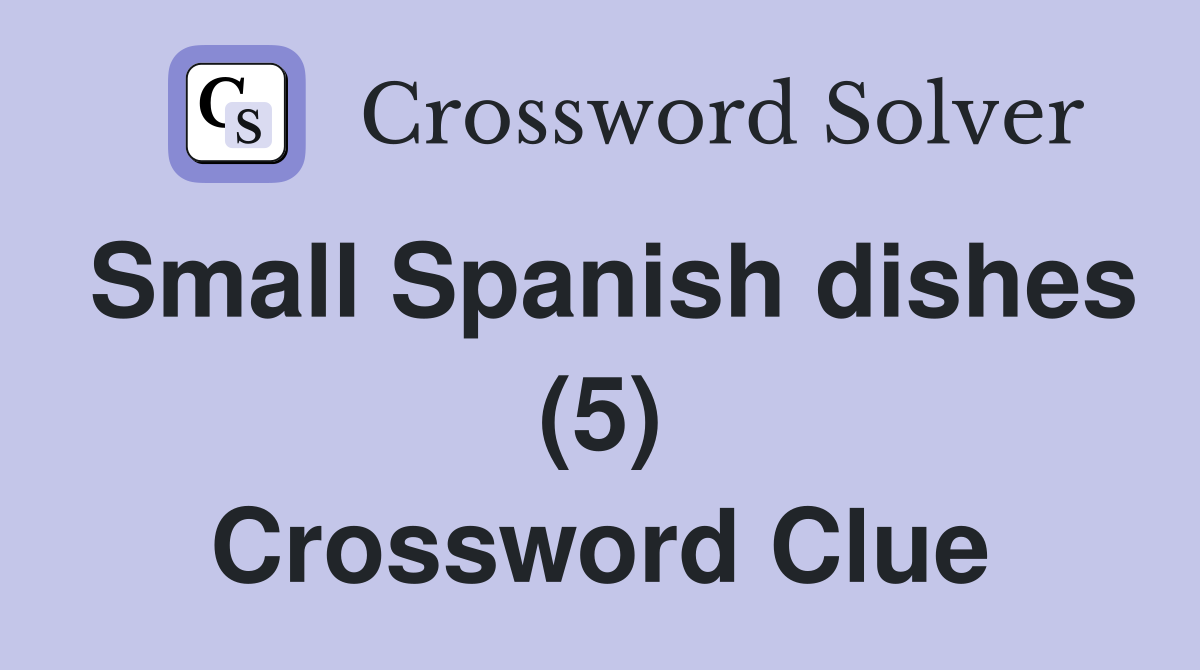 Small Spanish dishes (5) Crossword Clue