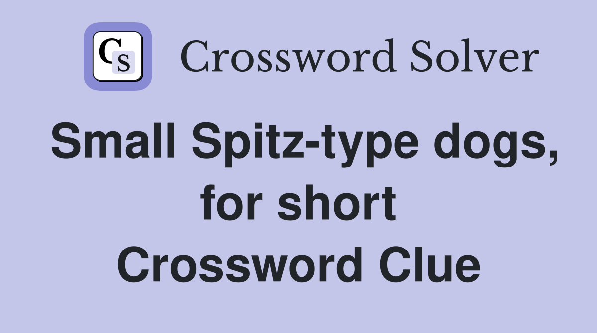 Small Spitz-type dogs, for short Crossword Clue
