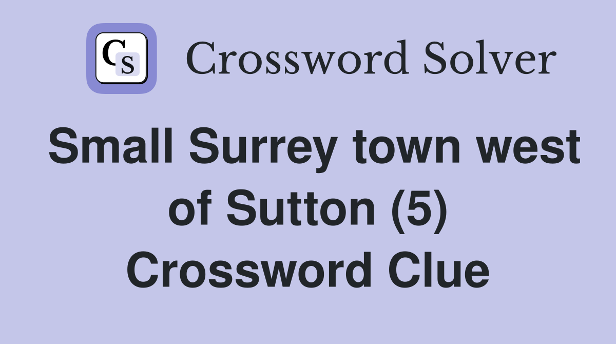 Small Surrey town west of Sutton (5) Crossword Clue