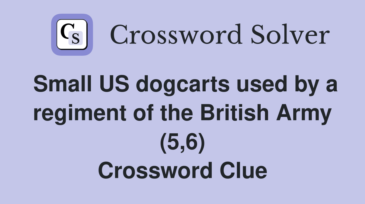 Small US dogcarts used by a regiment of the British Army (5,6) Crossword Clue