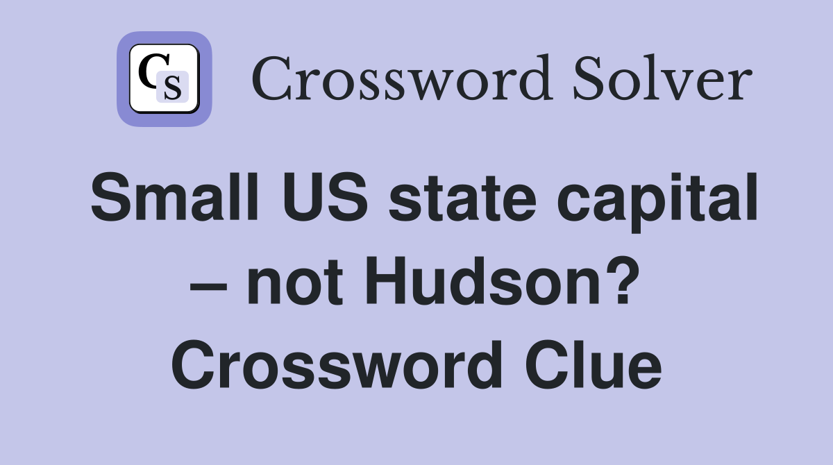 Small US state capital – not Hudson? Crossword Clue