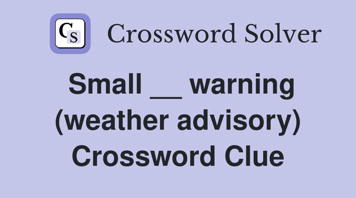 Small __ warning (weather advisory) Crossword Clue