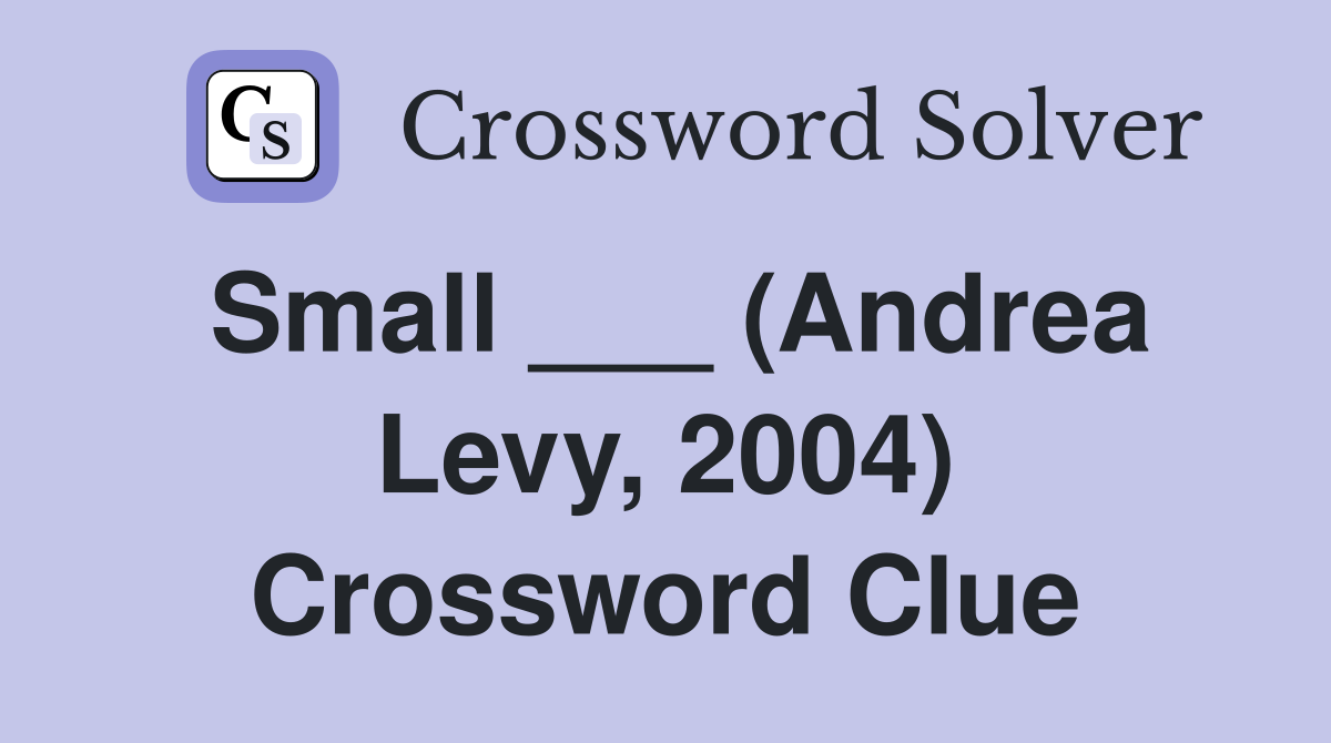 Small ___ (Andrea Levy, 2004) Crossword Clue