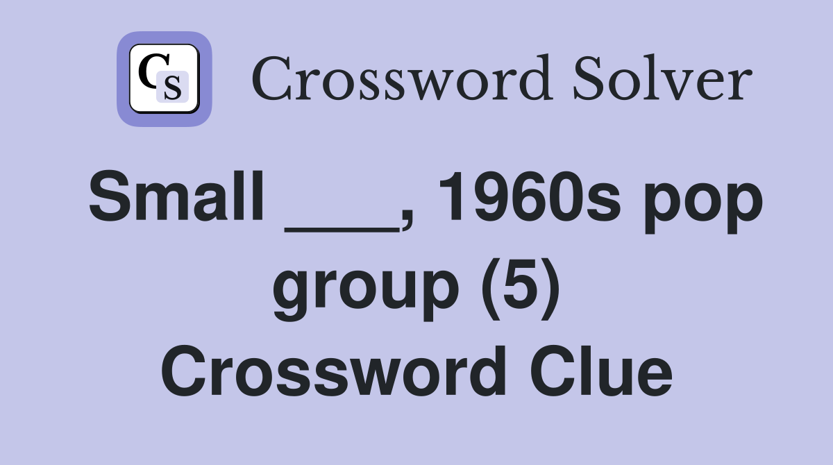 Small ___, 1960s pop group (5) Crossword Clue
