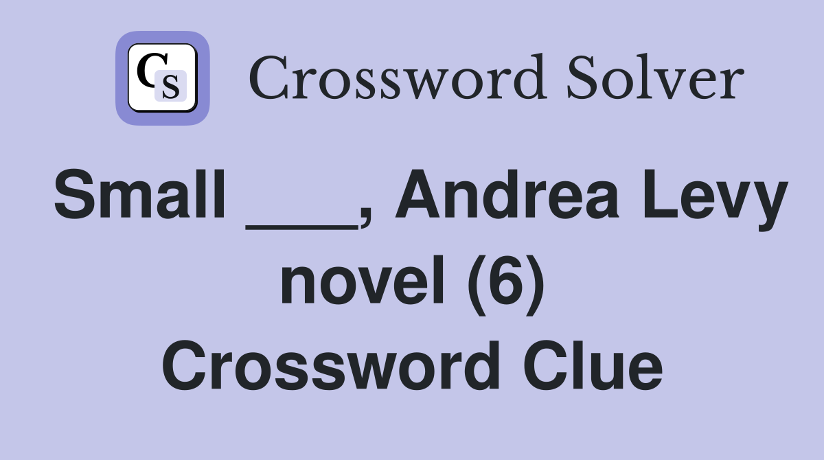 Small ___, Andrea Levy novel (6) Crossword Clue