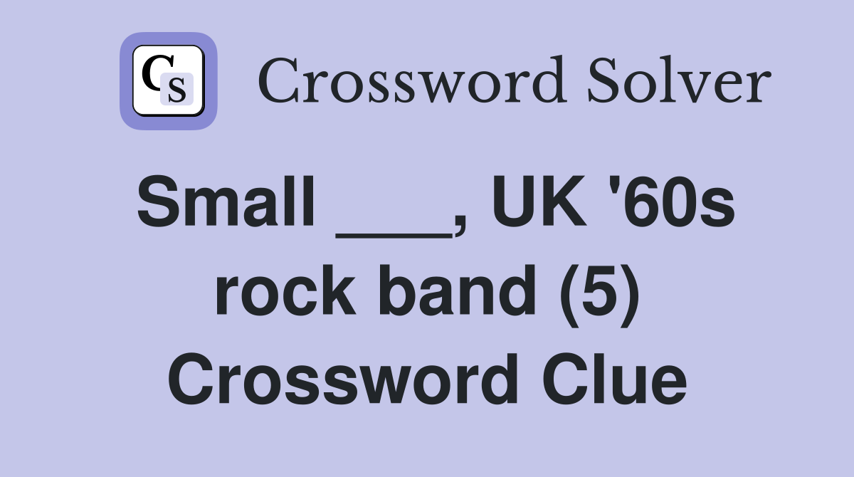 Small ___, UK '60s rock band (5) Crossword Clue