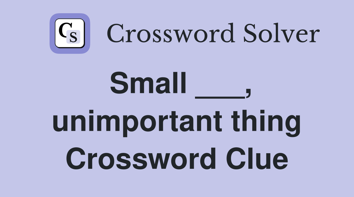 Small ___, unimportant thing Crossword Clue
