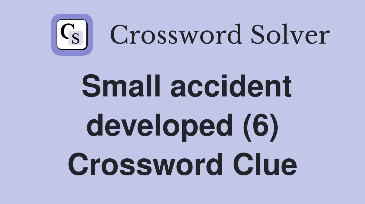 Small accident developed (6) Crossword Clue