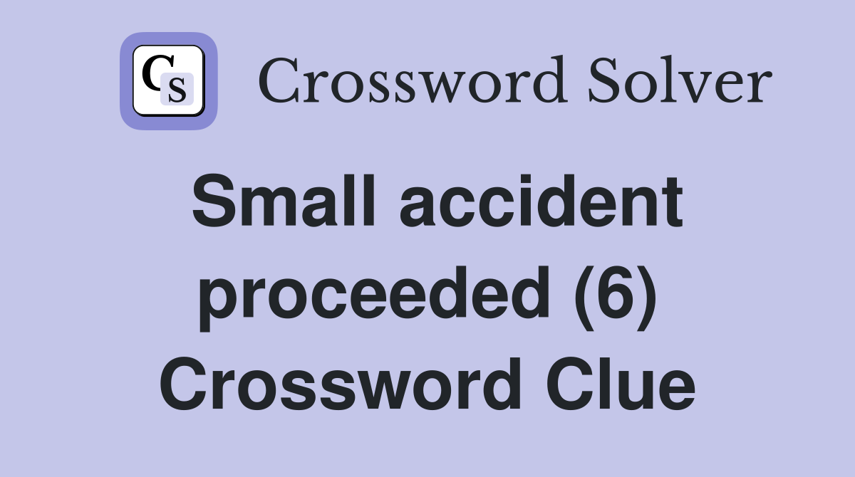 Small accident proceeded (6) Crossword Clue