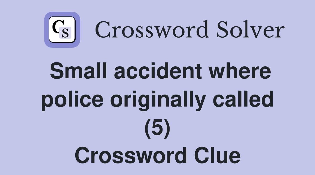 Small accident where police originally called (5) Crossword Clue