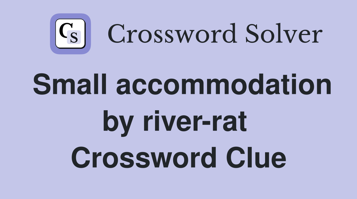 Small accommodation by river-rat  Crossword Clue