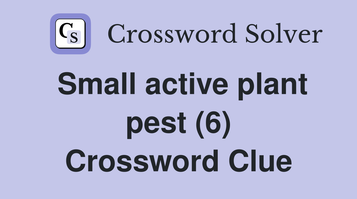 Small active plant pest (6) Crossword Clue