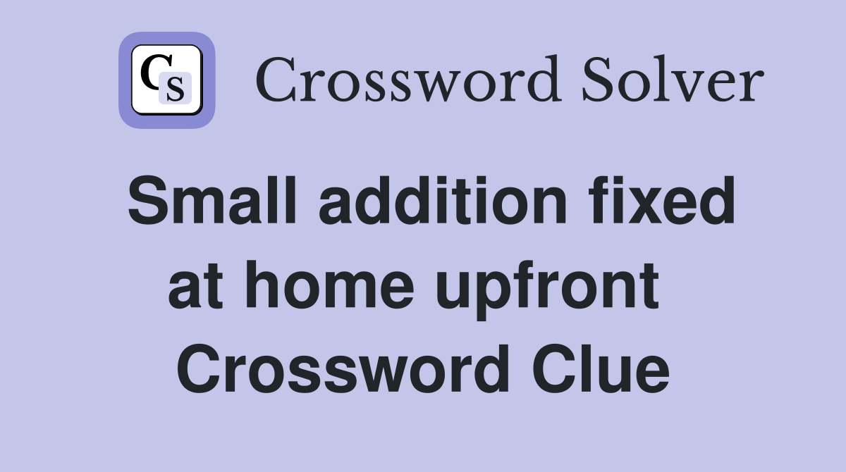 Small addition fixed at home upfront  Crossword Clue