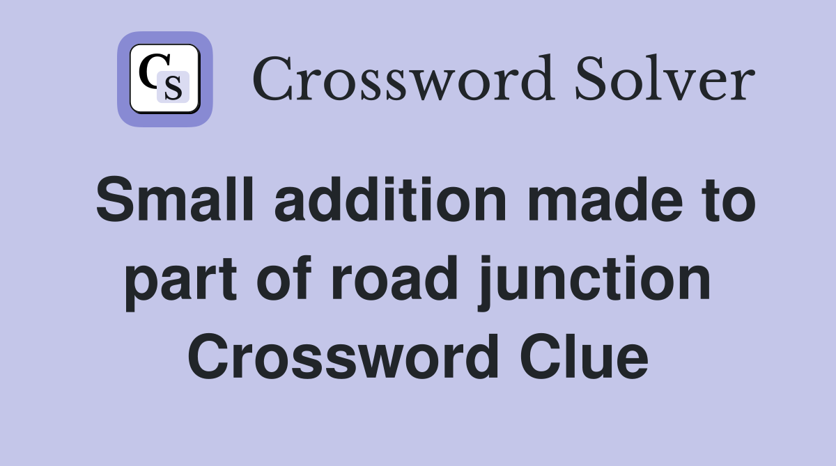 Small addition made to part of road junction Crossword Clue