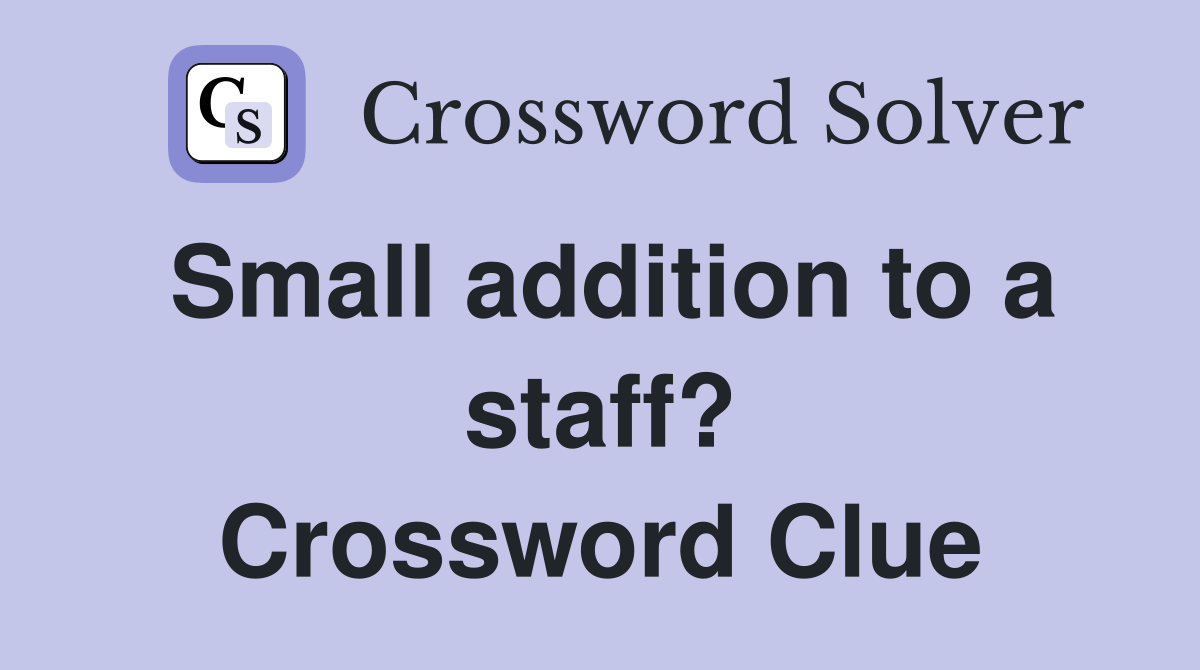 Small addition to a staff? Crossword Clue