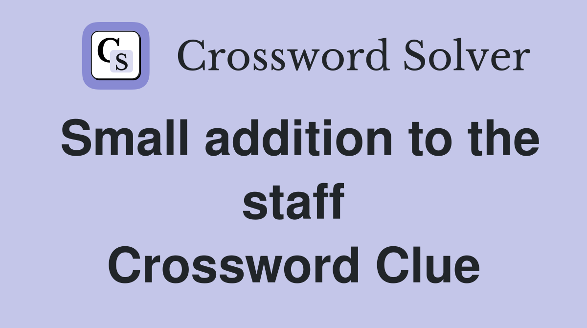 Small addition to the staff Crossword Clue