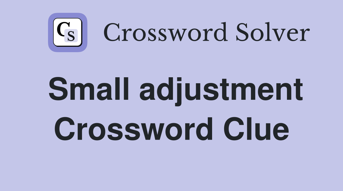 Small adjustment Crossword Clue