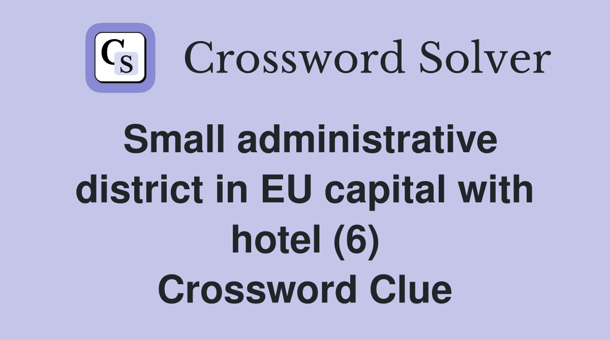Small administrative district in EU capital with hotel (6) Crossword Clue