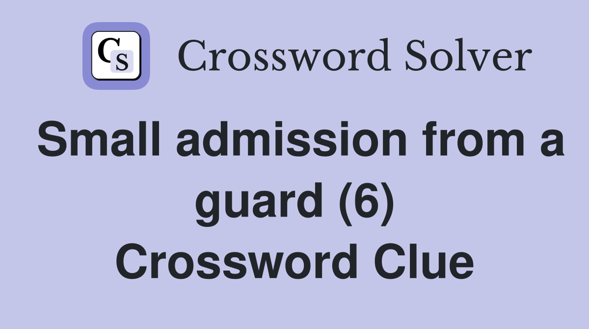 Small admission from a guard (6) Crossword Clue