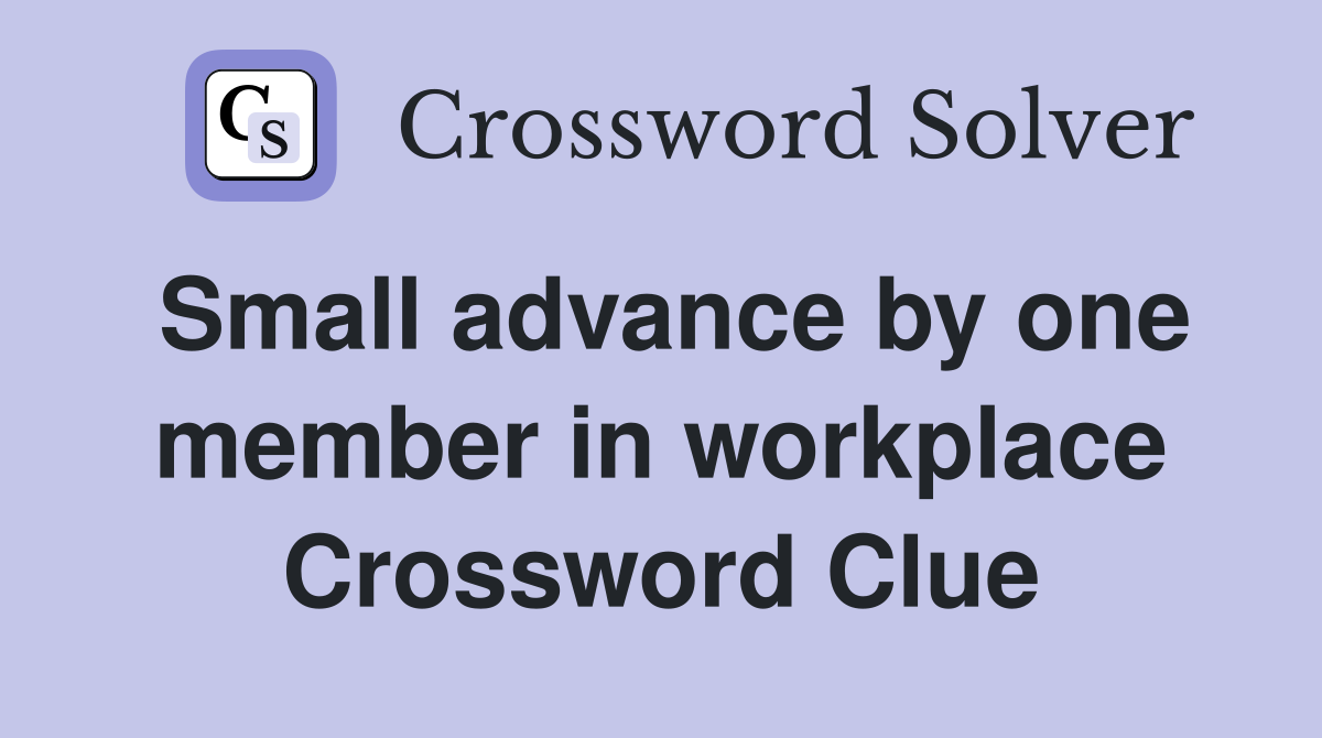 Small advance by one member in workplace Crossword Clue