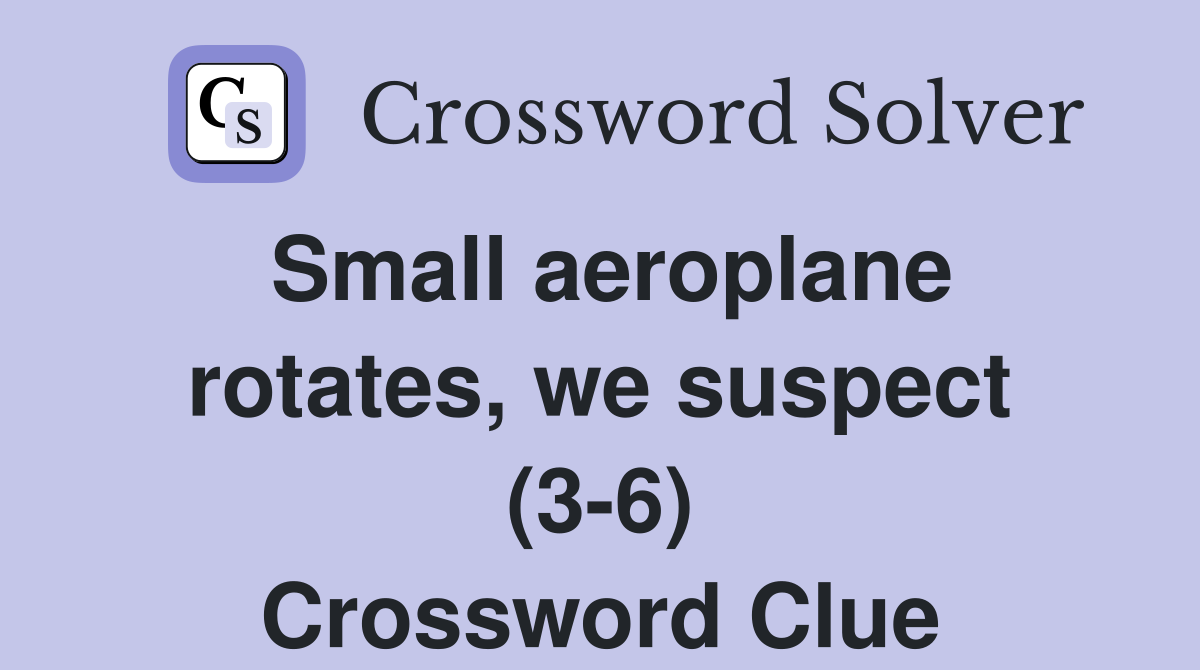 Small aeroplane rotates, we suspect (3-6) Crossword Clue