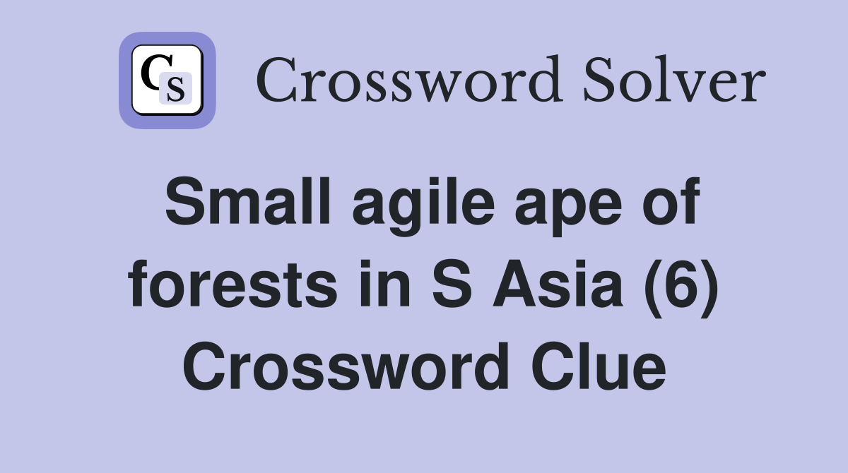 Small agile ape of forests in S Asia (6) Crossword Clue