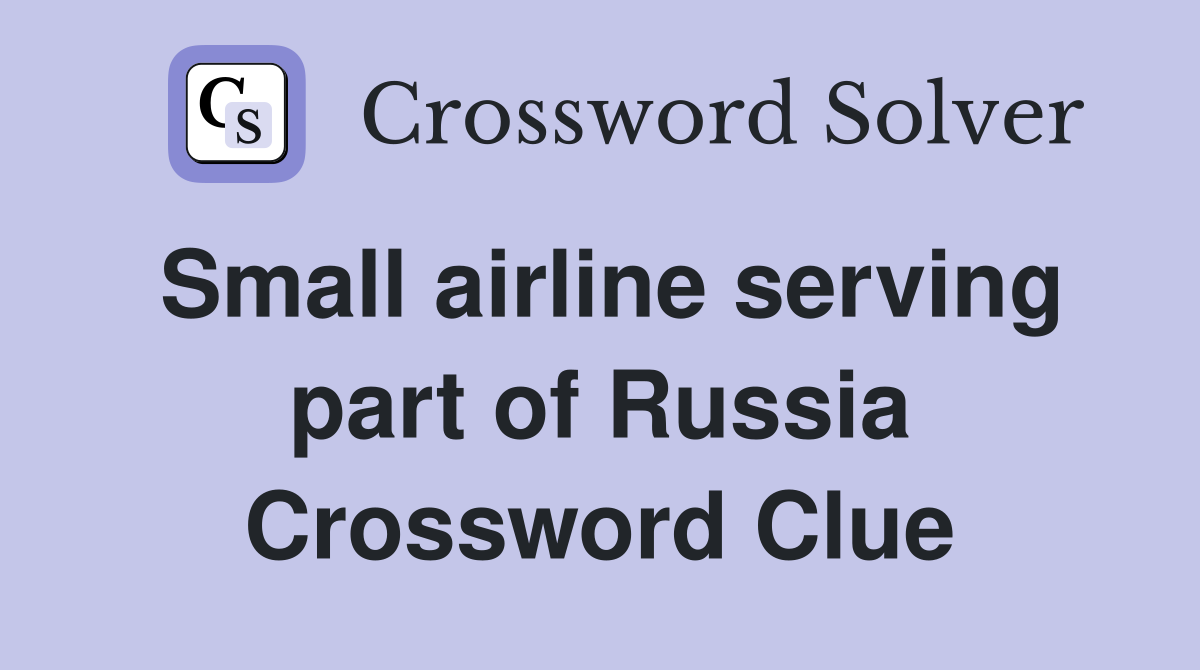 Small airline serving part of Russia Crossword Clue