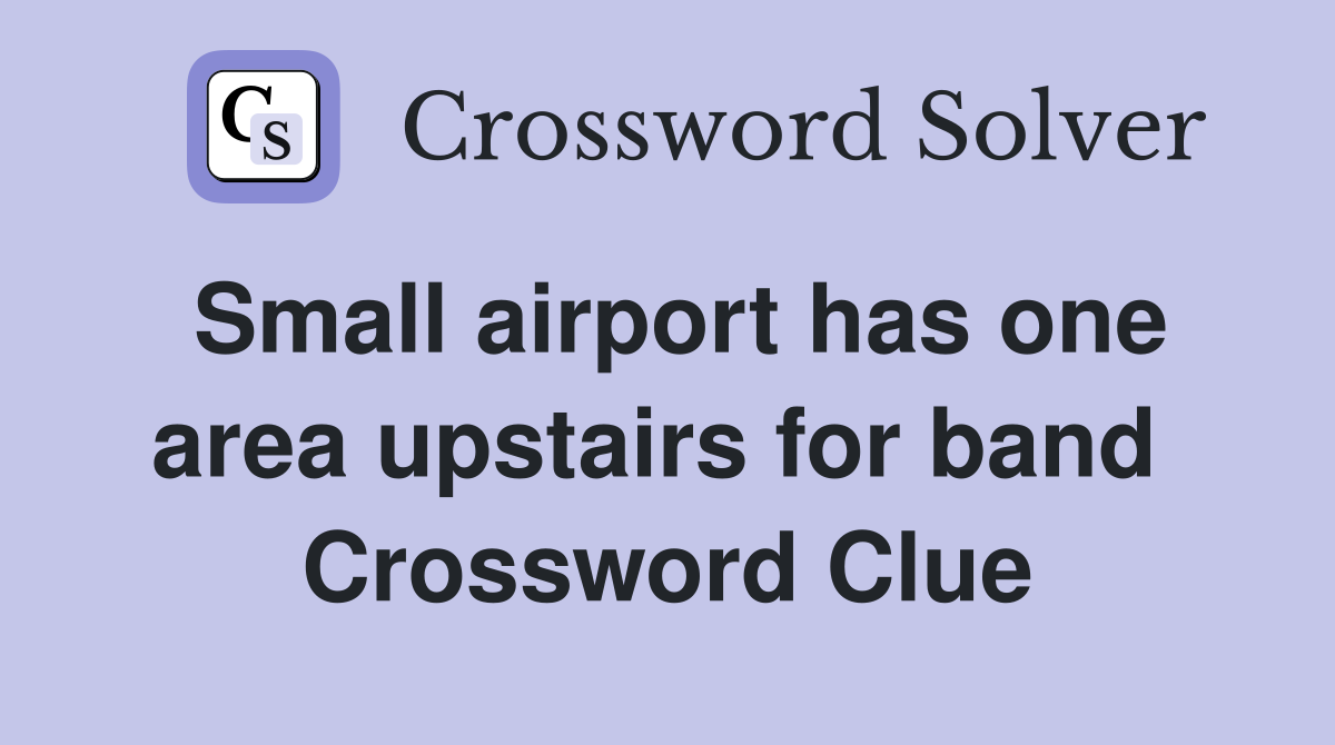Small airport has one area upstairs for band  Crossword Clue