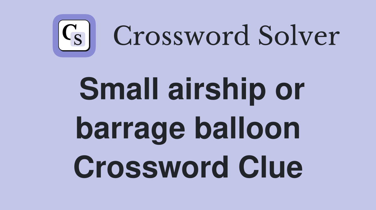 Small airship or barrage balloon Crossword Clue