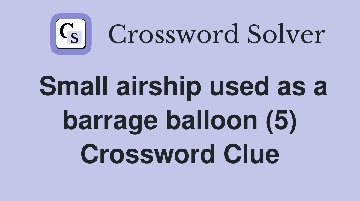 Small airship used as a barrage balloon (5) Crossword Clue