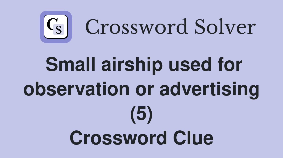 Small airship used for observation or advertising (5) Crossword Clue