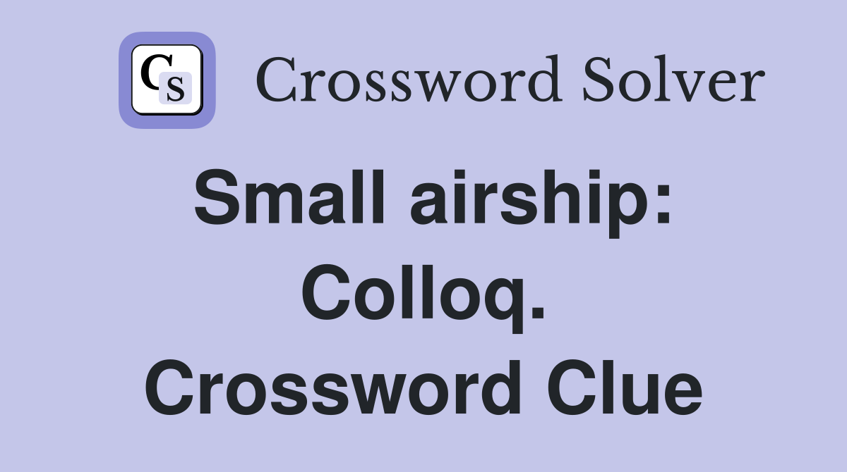 Small airship: Colloq. Crossword Clue