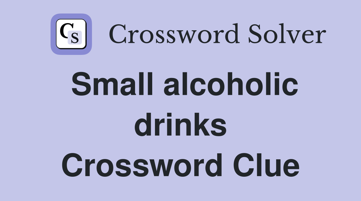 Small alcoholic drinks Crossword Clue