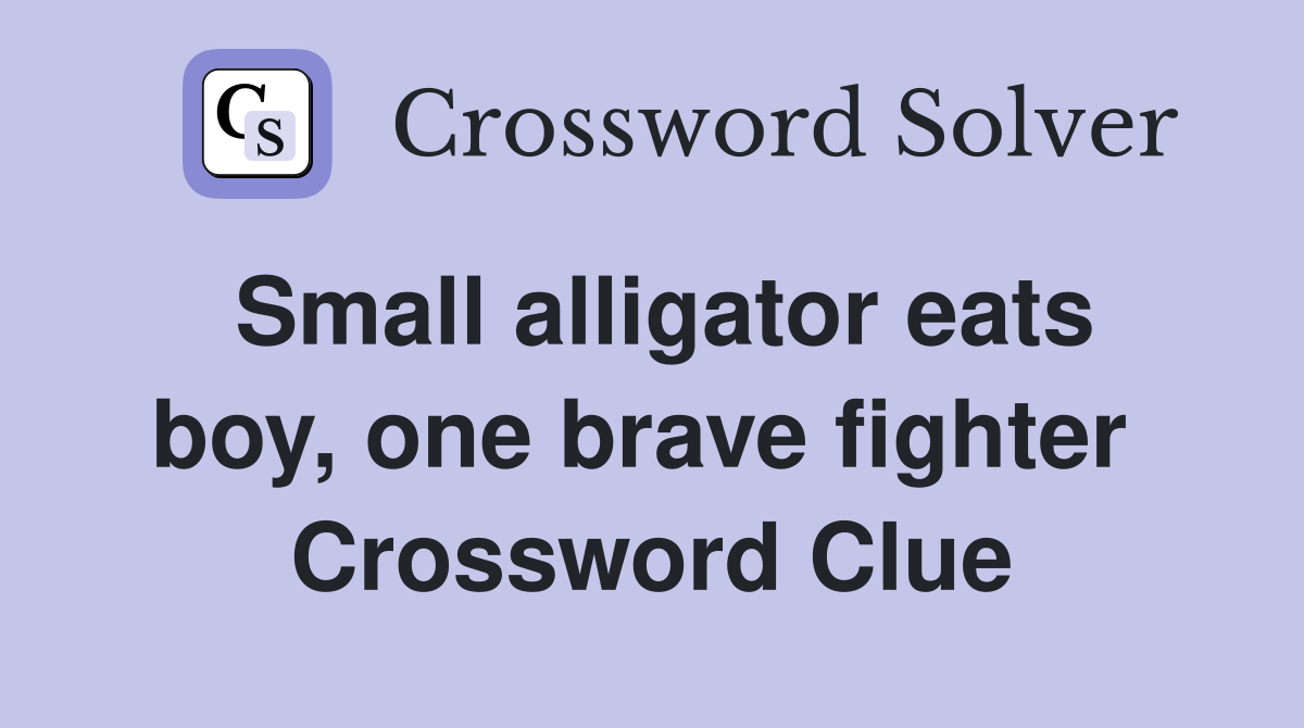 Small alligator eats boy, one brave fighter  Crossword Clue