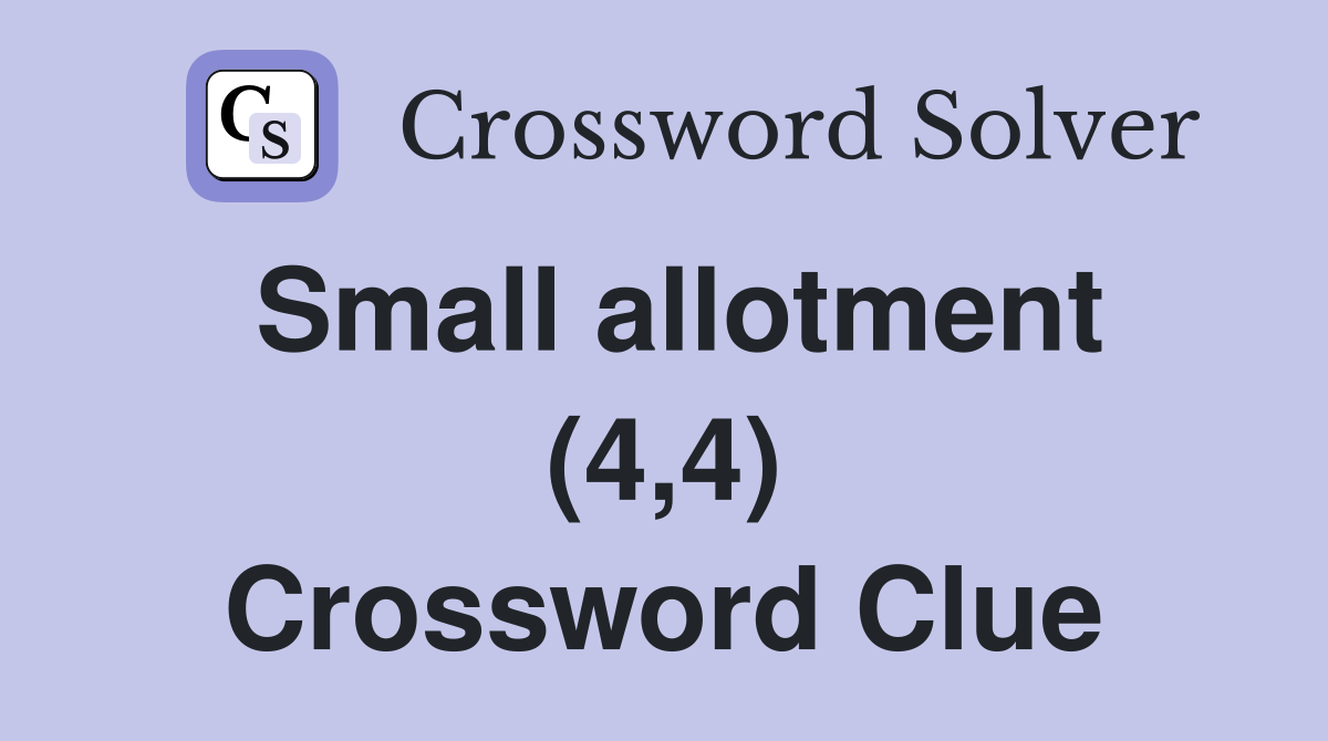Small allotment (4,4) Crossword Clue