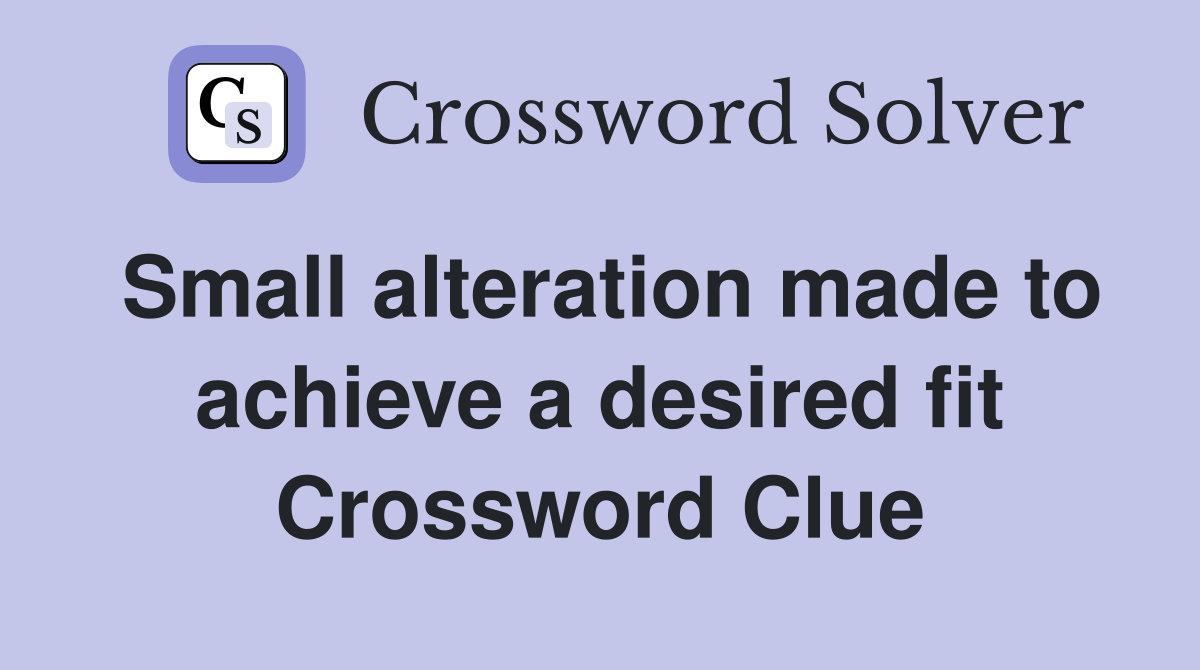 Small alteration made to achieve a desired fit Crossword Clue