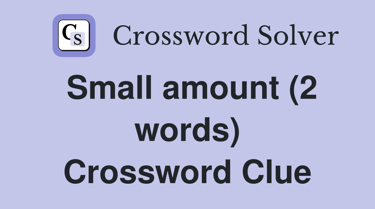 Small amount (2 words) Crossword Clue