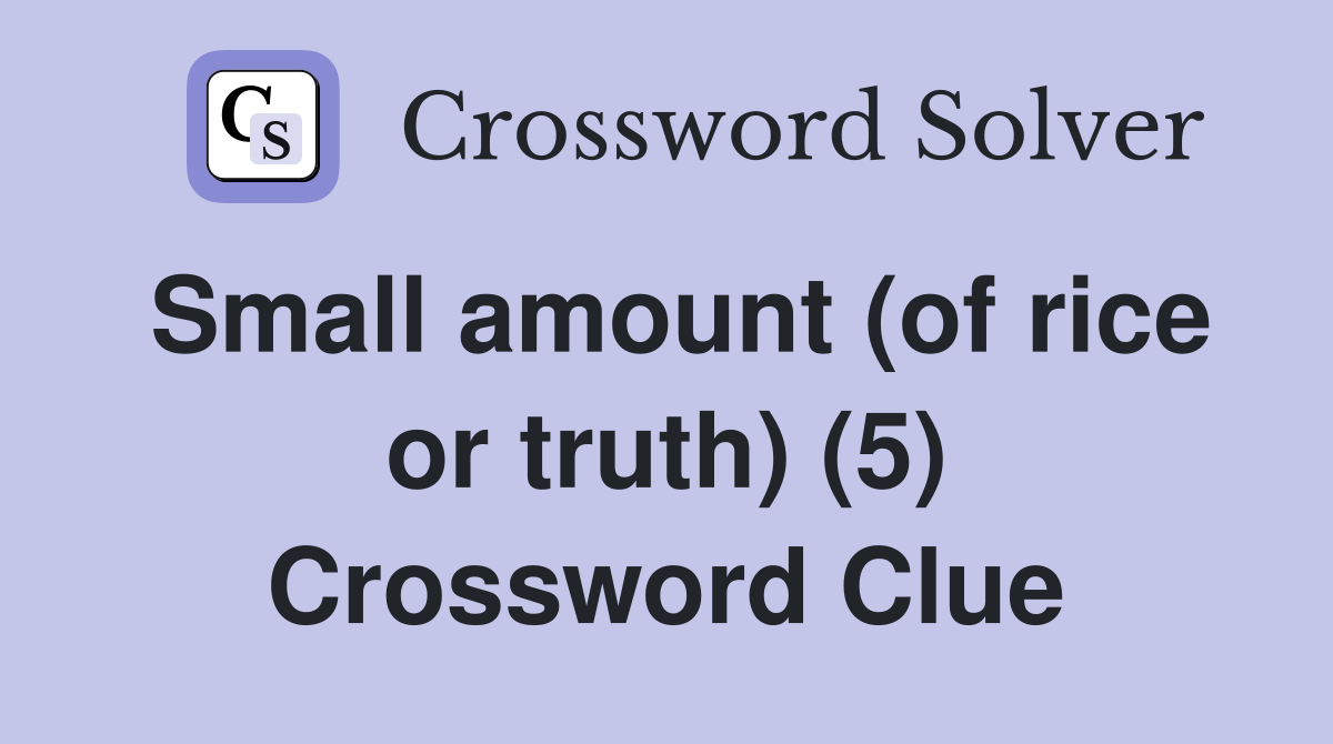 Small amount (of rice or truth) (5) Crossword Clue