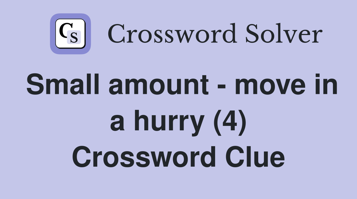 Small amount - move in a hurry (4) Crossword Clue